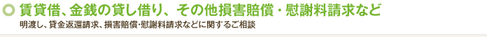 賃貸借、金銭の貸し借り、 その他損害賠償・慰謝料請求など｜明渡し、貸金返還請求、損害賠償・慰謝料請求などに関するご相談